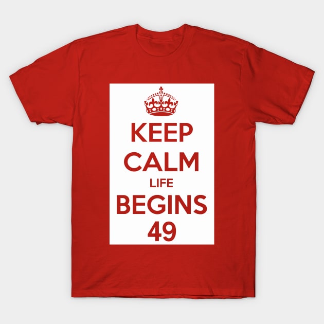 Keep Calm Life Begins At 49 T-Shirt by MommyTee